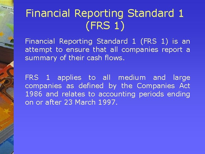 Financial Reporting Standard 1 (FRS 1) is an attempt to ensure that all companies