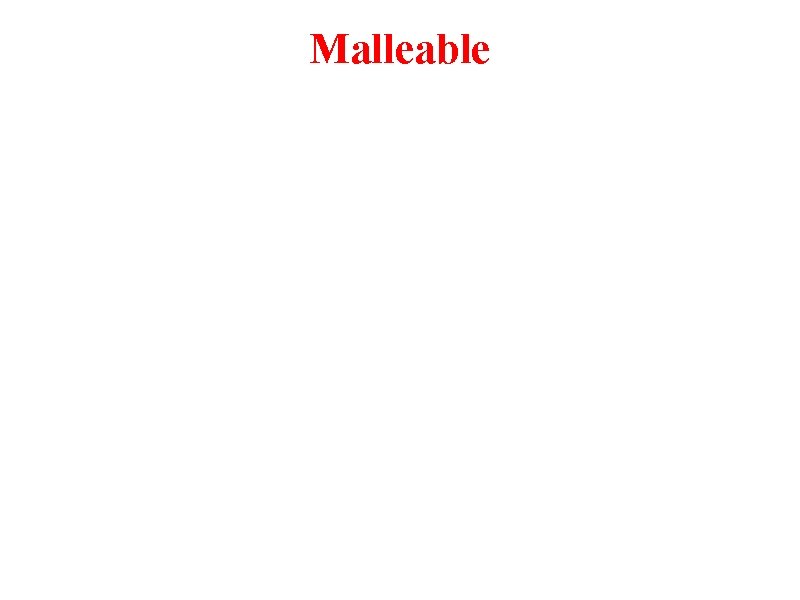 Malleable Adjective ~ Easy to shape or bend. 