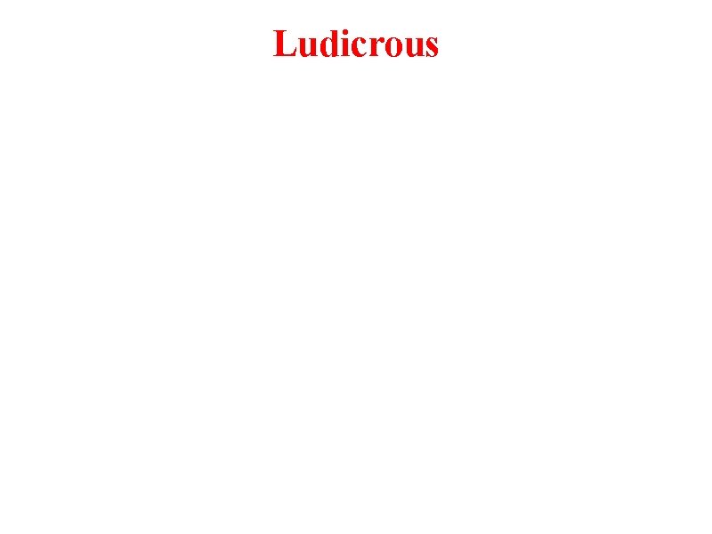 Ludicrous Adjective ~ Absurd; ridiculous. 