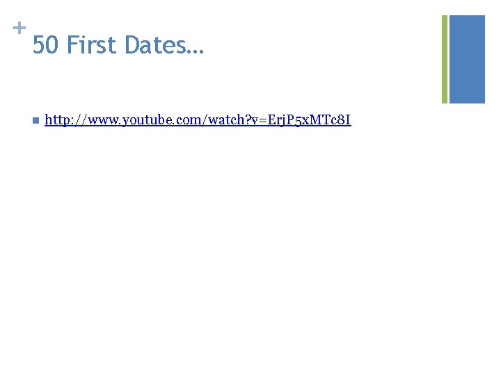 + 50 First Dates… n http: //www. youtube. com/watch? v=Erj. P 5 x. MTc