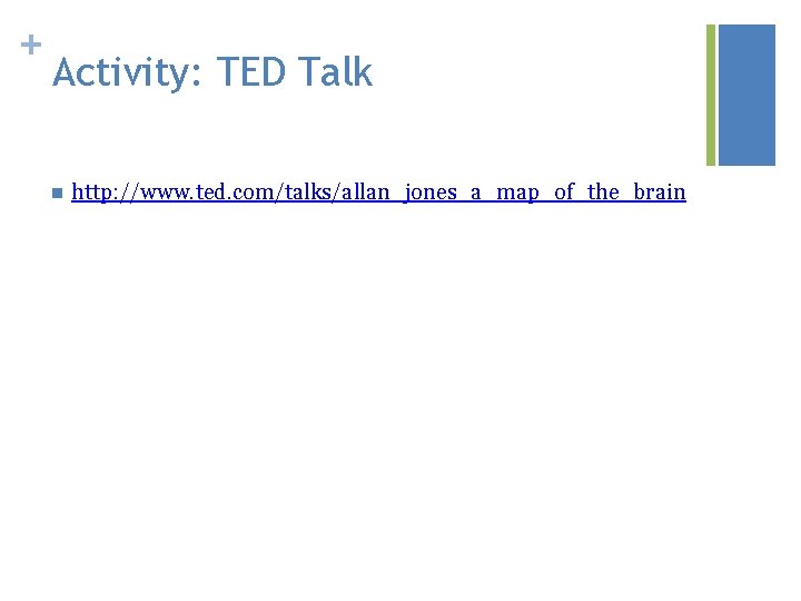 + Activity: TED Talk n http: //www. ted. com/talks/allan_jones_a_map_of_the_brain 