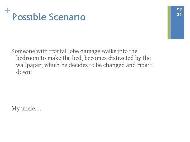 + Possible Scenario Someone with frontal lobe damage walks into the bedroom to make