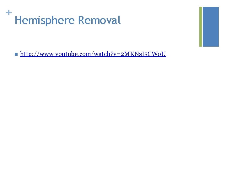 + Hemisphere Removal n http: //www. youtube. com/watch? v=2 MKNs. I 5 CWo. U