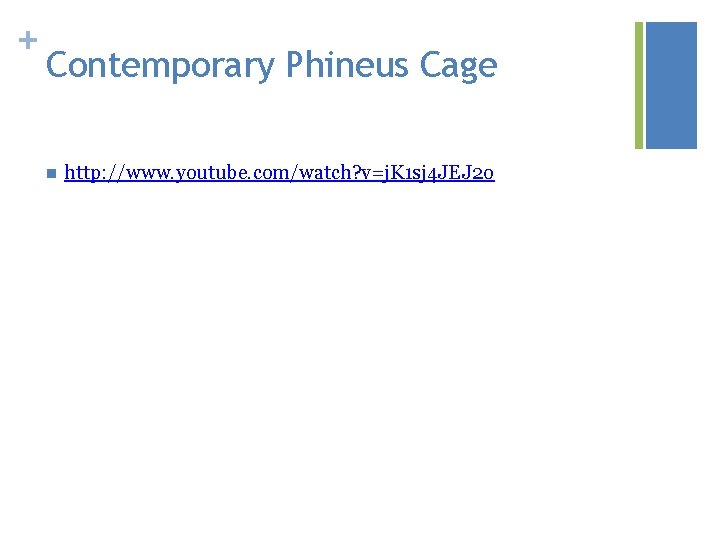+ Contemporary Phineus Cage n http: //www. youtube. com/watch? v=j. K 1 sj 4
