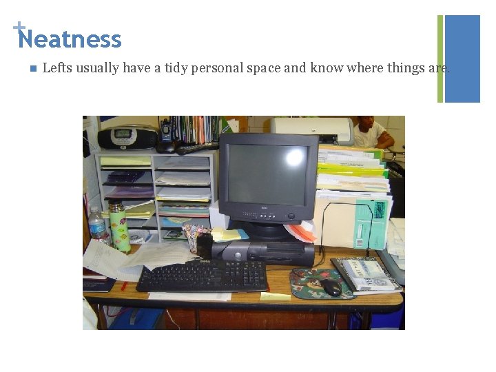 +Neatness n Lefts usually have a tidy personal space and know where things are.
