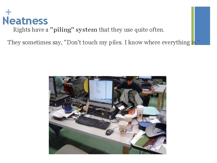 + Neatness Rights have a "piling" system that they use quite often. They sometimes