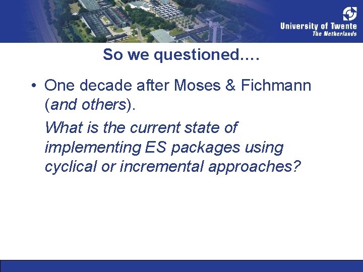 So we questioned…. • One decade after Moses & Fichmann (and others). What is