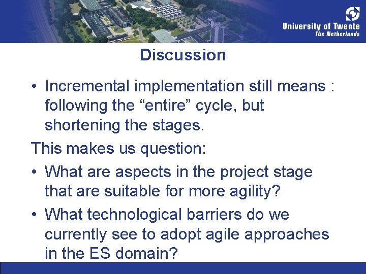 Discussion • Incremental implementation still means : following the “entire” cycle, but shortening the