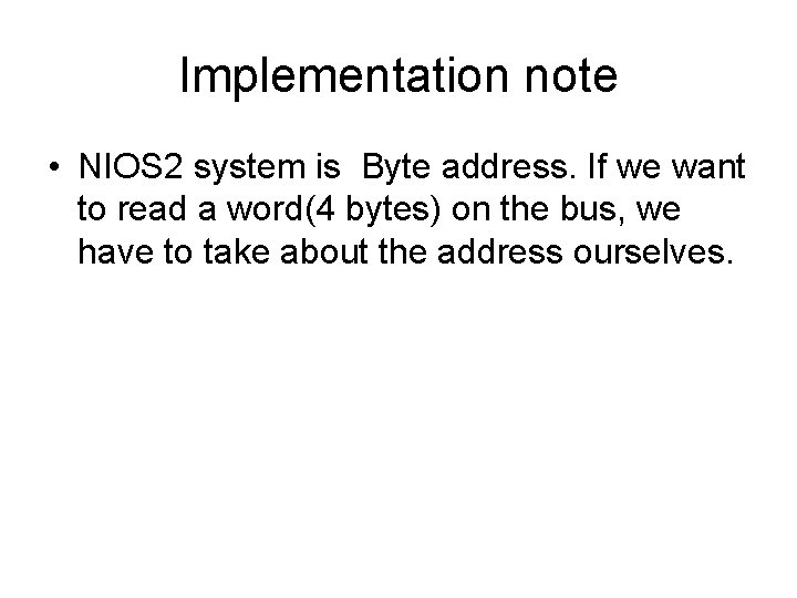 Implementation note • NIOS 2 system is Byte address. If we want to read