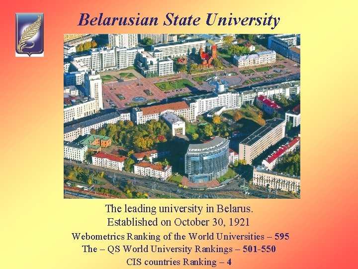 Belarusian State University The leading university in Belarus. Established on October 30, 1921 Webometrics