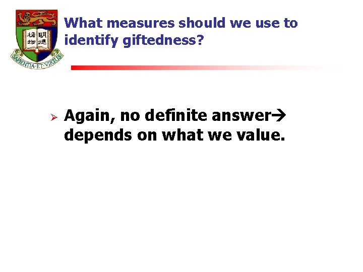 What measures should we use to identify giftedness? Ø Again, no definite answer depends