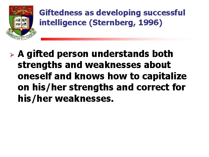 Giftedness as developing successful intelligence (Sternberg, 1996) Ø A gifted person understands both strengths