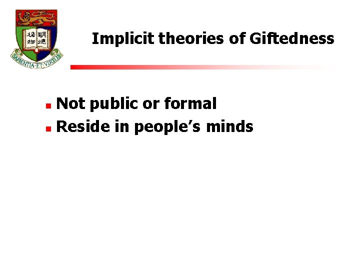 Implicit theories of Giftedness Not public or formal n Reside in people’s minds n