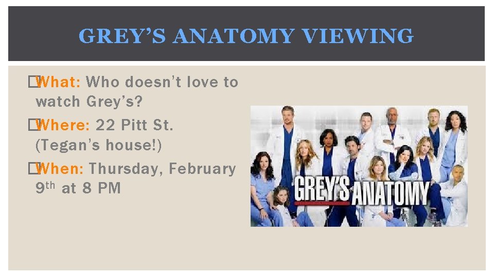 GREY’S ANATOMY VIEWING �What: Who doesn’t love to watch Grey’s? �Where: 22 Pitt St.