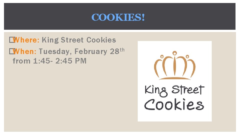 COOKIES! �Where: King Street Cookies �When: Tuesday, February 28 th from 1: 45 -