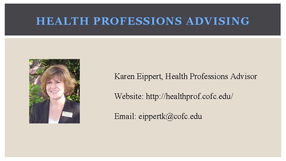 HEALTH PROFESSIONS ADVISING Karen Eippert, Health Professions Advisor Website: http: //healthprof. cofc. edu/ Email: