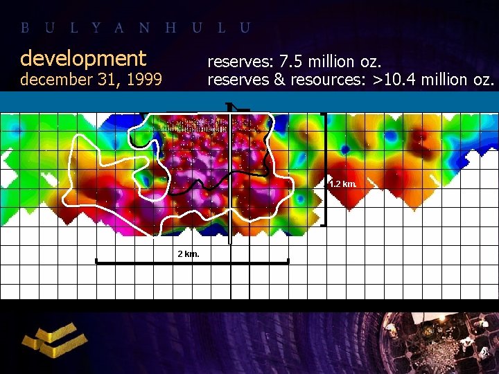 development reserves: 7. 5 million oz. reserves & resources: >10. 4 million oz. december