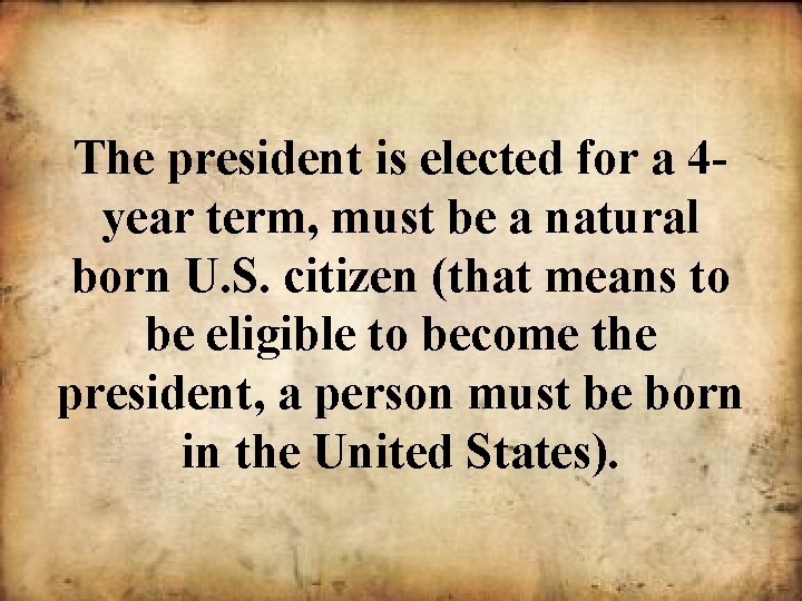 The president is elected for a 4 year term, must be a natural born