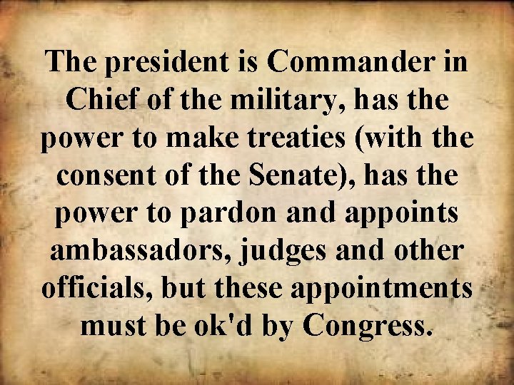 The president is Commander in Chief of the military, has the power to make
