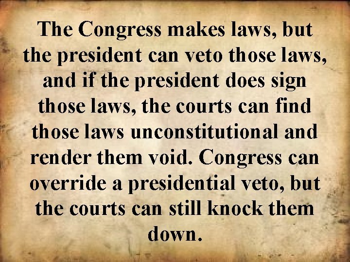 The Congress makes laws, but the president can veto those laws, and if the