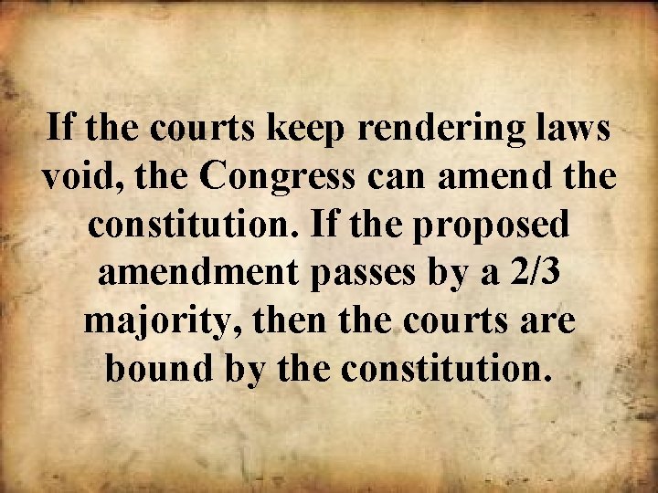 If the courts keep rendering laws void, the Congress can amend the constitution. If