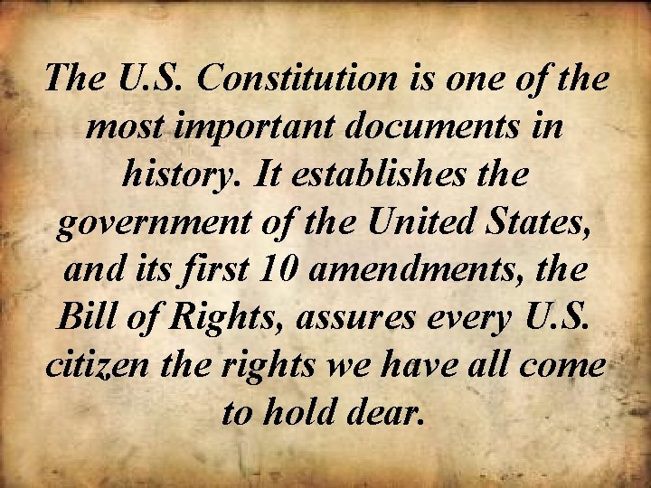 The U. S. Constitution is one of the most important documents in history. It