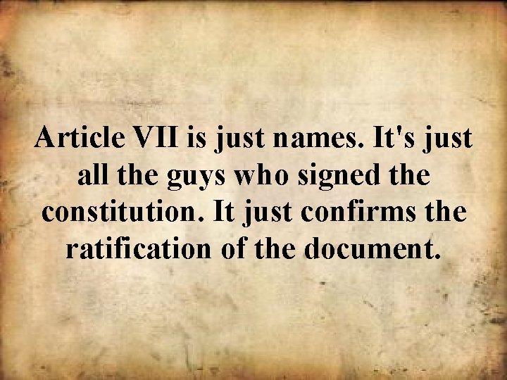Article VII is just names. It's just all the guys who signed the constitution.