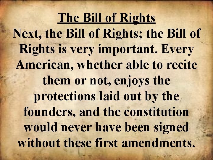 The Bill of Rights Next, the Bill of Rights; the Bill of Rights is