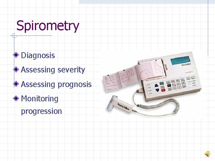 Spirometry Diagnosis Assessing severity Assessing prognosis Monitoring progression 