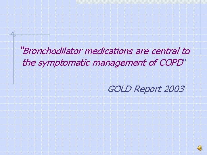 “Bronchodilator medications are central to the symptomatic management of COPD” GOLD Report 2003 