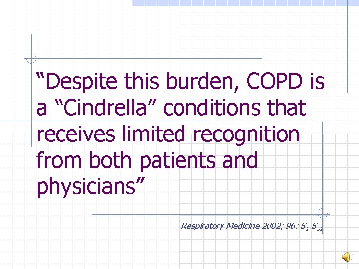 “Despite this burden, COPD is a “Cindrella” conditions that receives limited recognition from both
