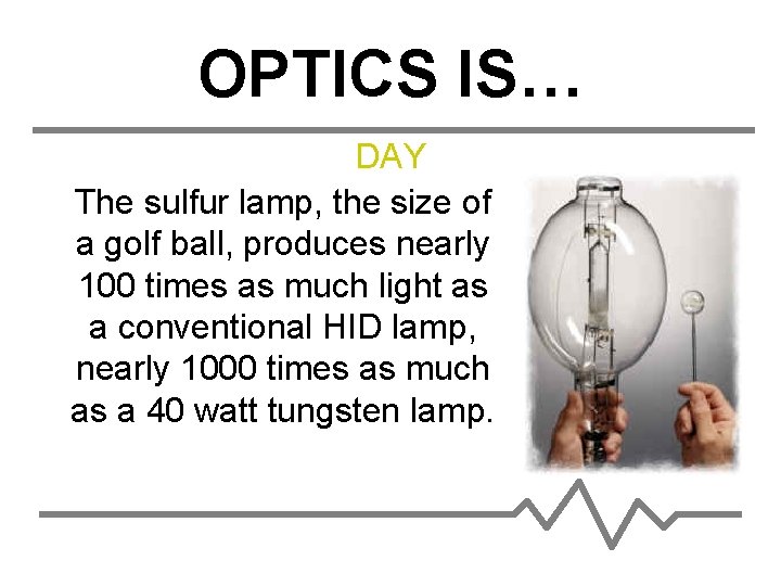 OPTICS IS… DAY The sulfur lamp, the size of a golf ball, produces nearly