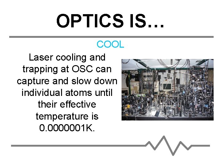 OPTICS IS… COOL Laser cooling and trapping at OSC can capture and slow down