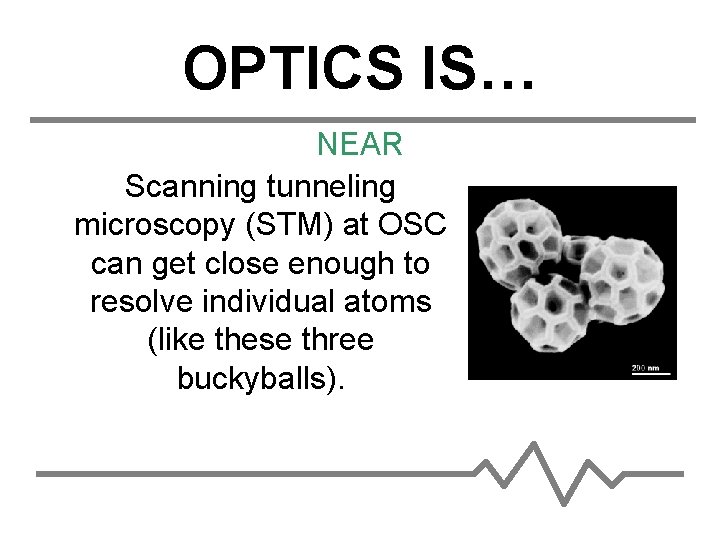 OPTICS IS… NEAR Scanning tunneling microscopy (STM) at OSC can get close enough to