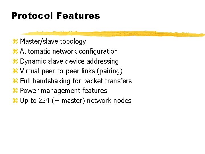 Protocol Features z Master/slave topology z Automatic network configuration z Dynamic slave device addressing