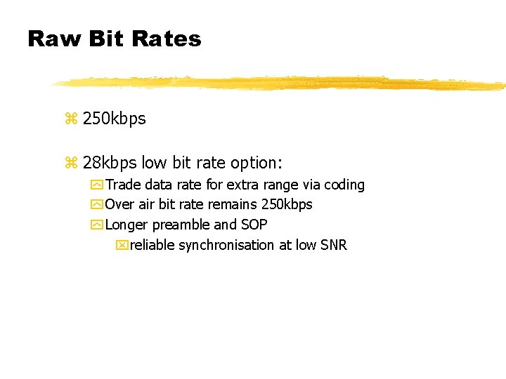 Raw Bit Rates z 250 kbps z 28 kbps low bit rate option: y