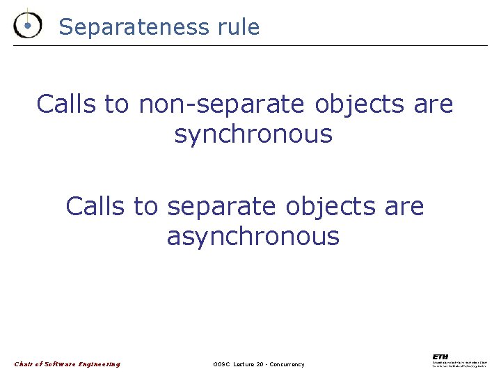 Separateness rule Calls to non-separate objects are synchronous Calls to separate objects are asynchronous