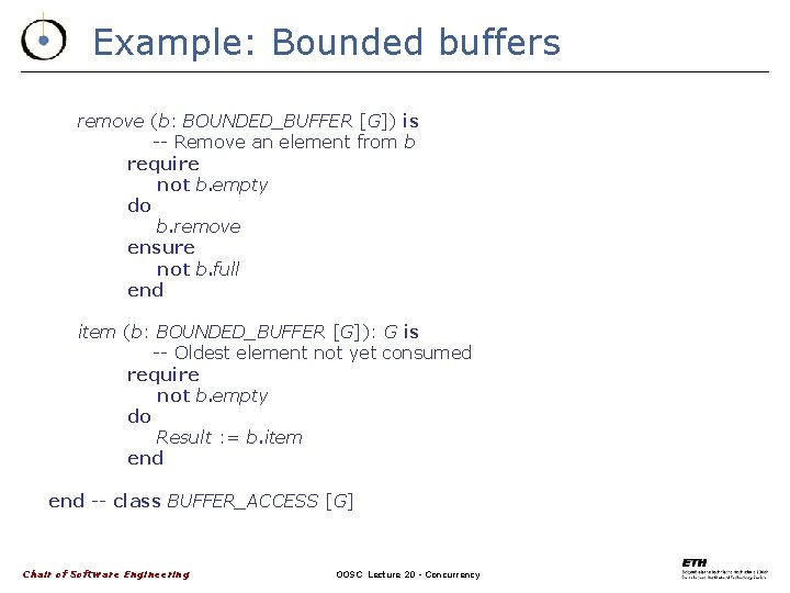 Example: Bounded buffers remove (b: BOUNDED_BUFFER [G]) is -- Remove an element from b