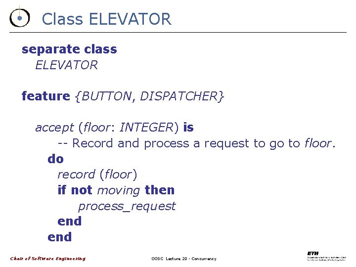 Class ELEVATOR separate class ELEVATOR feature {BUTTON, DISPATCHER} accept (floor: INTEGER) is -- Record