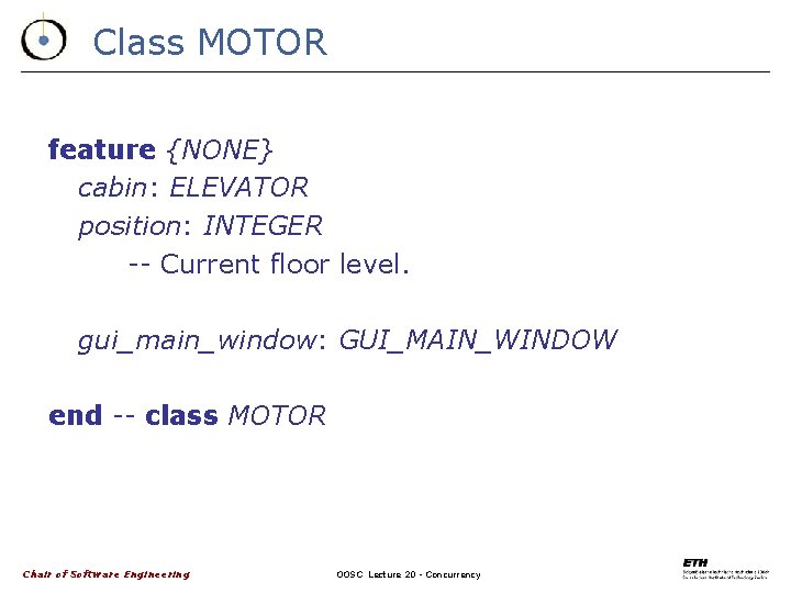 Class MOTOR feature {NONE} cabin: ELEVATOR position: INTEGER -- Current floor level. gui_main_window: GUI_MAIN_WINDOW
