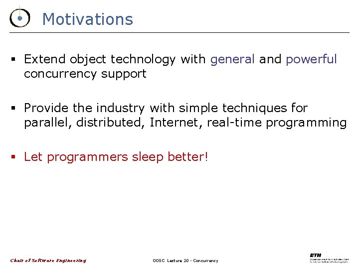 Motivations § Extend object technology with general and powerful concurrency support § Provide the