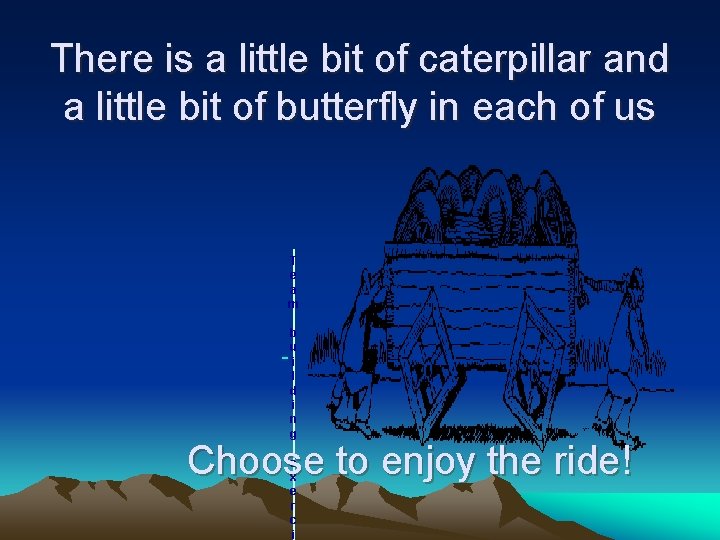 There is a little bit of caterpillar and a little bit of butterfly in