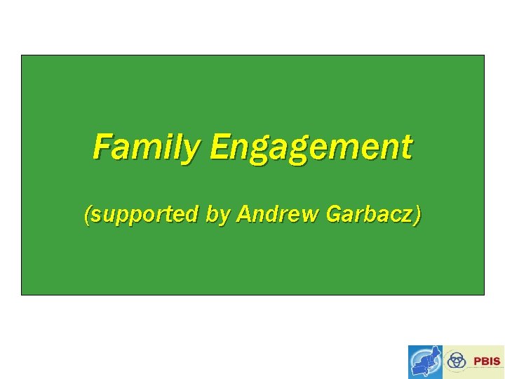 Family Engagement (supported by Andrew Garbacz) 