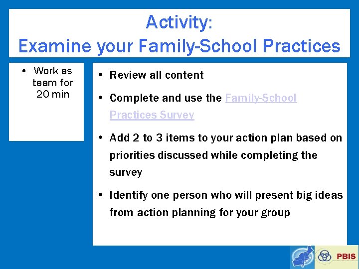 Activity: Examine your Family-School Practices • Work as team for 20 min • Review