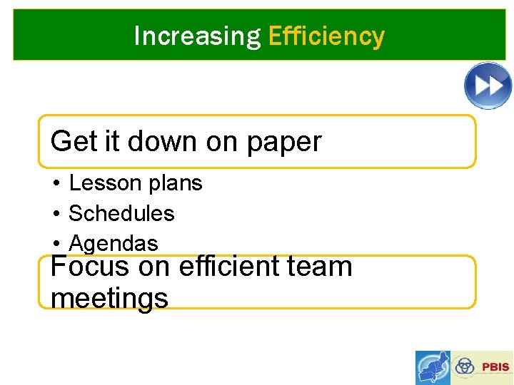 Increasing Efficiency Get it down on paper • Lesson plans • Schedules • Agendas