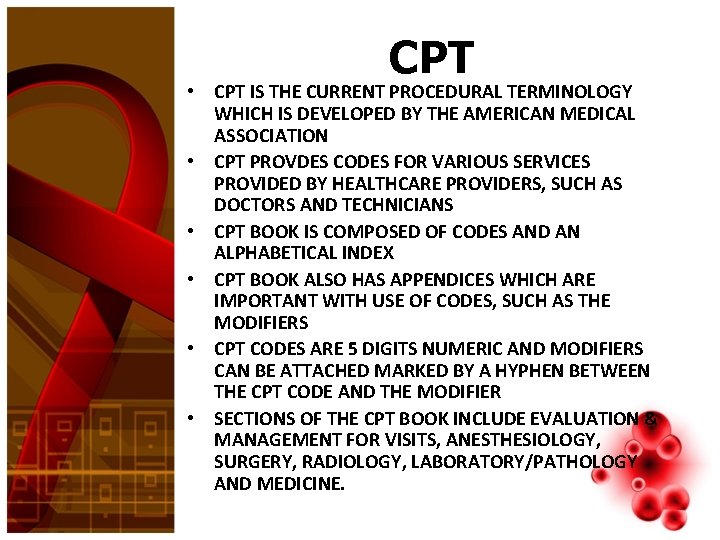 CPT • CPT IS THE CURRENT PROCEDURAL TERMINOLOGY WHICH IS DEVELOPED BY THE AMERICAN