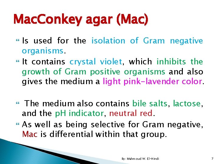 Mac. Conkey agar (Mac) Is used for the isolation of Gram negative organisms. It