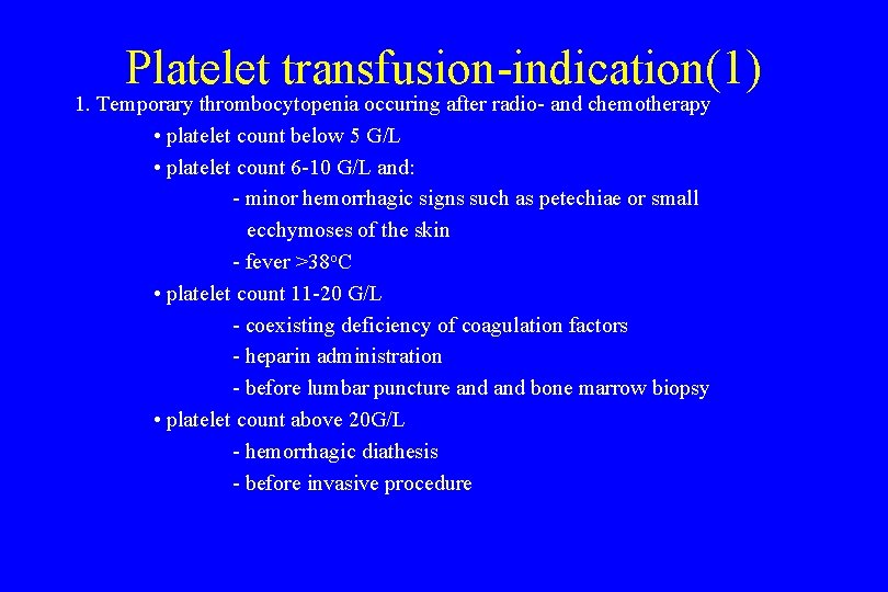 Platelet transfusion-indication(1) 1. Temporary thrombocytopenia occuring after radio- and chemotherapy • platelet count below