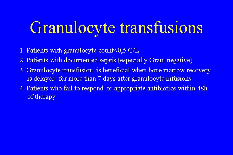 Granulocyte transfusions 1. Patients with granulocyte count<0, 5 G/L 2. Patients with documented sepsis