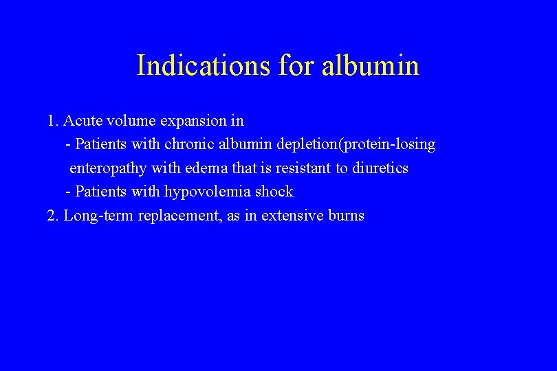 Indications for albumin 1. Acute volume expansion in - Patients with chronic albumin depletion(protein-losing